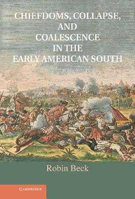 Chiefdoms, Collapse, and Coalescence in the Early American South (Hardcover)
