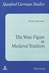 The Wate Figure in Medieval Tradition (Stanford German Studies) The Wate Figure in Medieval Tradition (Stanford German Studies)