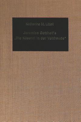 Jeremias Gotthelf's "Die Kaeserei in der Vehfreude": A Didactic Satire (Germanic Studies in America. Vol. 23)