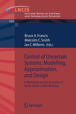 Control of Uncertain Systems: Modelling, Approximation, and Design: A Workshop on the Occasion of Keith Glover's 60th Birthday (Lecture Notes in Control and Information Sciences)