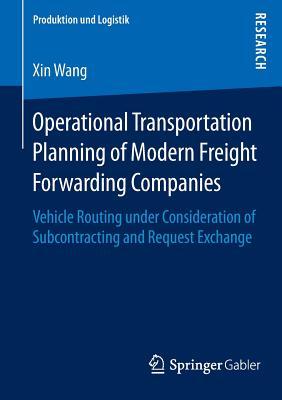 Operational Transportation Planning of Modern Freight Forwarding Companies: Vehicle Routing under Consideration of Subcontracting and Request Exchange (Produktion und Logistik)