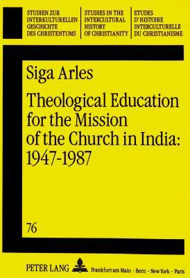 Theological Education for the Mission of the Church in India: 1947 - 1987: Theological Education in relation to the identification of the Task of ... in the Intercultural History of Christianity)