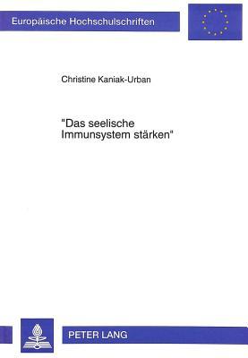 «Das seelische Immunsystem stärken»: Theoretische Grundlagen und pragmatische Intentionen einer ressourcenorientierten Persönlichkeitsentwicklung zur ... Universitaires Européennes) (German Edition)