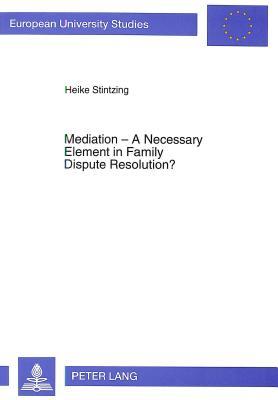 Mediation - A Necessary Element in Family Dispute Resolution?: A Comparative Study of the Australian Model of Alternative Dispute Resolution for ... Law (Europäische Hochschulschriften Recht)