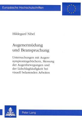 Augenermüdung und Beanspruchung: Untersuchungen mit Augensymptomtagebüchern, Messung der Augenbewegungen und der Lidschlaghäufigkeit bei visuell ... Universitaires Européennes) (German Edition)