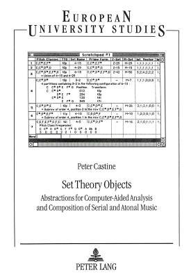 Set Theory Objects: Abstractions for Computer-Aided Analysis and Composition of Serial and Atonal Music (Europäische Hochschulschriften / European ... / Publications Universitaires Européennes)