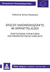 Basler Handwerkszünfte im Spätmittelalter Zunftinterne Strukturen und innerstädtische Konflikte (Europäische Hochschulschriften / European University ... Universitaires Européennes) (German Edition)