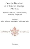 German Literature at a Time of Change, 1989-1990: German Unity and German Identity in Literary Perspective (University of Bradford Studies)