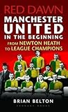 Red Dawn - Manchester United in the Beginning: From Newton Heath to League Champions Red Dawn - Manchester United in the Beginning: From Newton Heath to League Champions