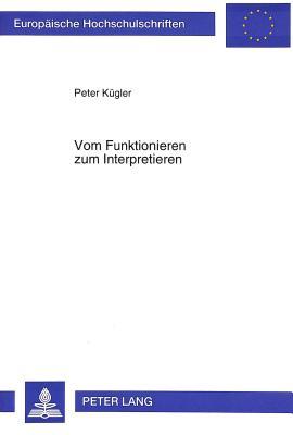 Vom Funktionieren zum Interpretieren: Zwei Philosophien des menschlichen Geistes (Europäische Hochschulschriften / European University Studies / ... Universitaires Européennes) (German Edition)