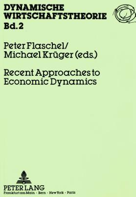 Recent Approaches to Economic Dynamics: Conference Volume (Bielefeld: 7-9th October, 1987) (Dynamische Wirtschaftstheorie)