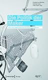 Die Politik Der Maker: Uber Neue Moglichkeiten Der Designproduktion