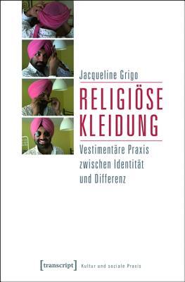 Religi�se Kleidung: Vestiment�re Praxis Zwischen Identit�t Und Differenz