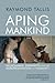 Aping Mankind: Neuromania, Darwinitis and the Misrepresentation of Humanity