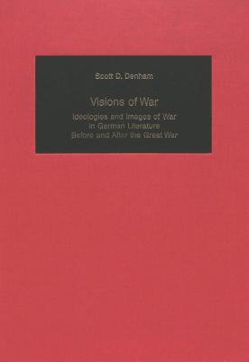 Visions of War: Ideologies and Images of War in German Literature before and after the Great War (German Studies in America)