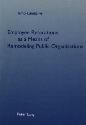 Employee Relocations as a Means of Remodeling Public Organizations