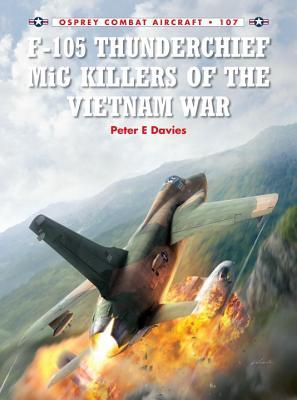 F-105 Thunderchief MiG Killers of the Vietnam War (Combat Aircraft, 107)