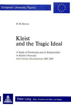 Kleist and the Tragic Ideal: A Study of "Penthesilea" and its Relationship to Kleist's Personal and Literary Development 1806-1808 (Europäische ... / Publications Universitaires Européennes)