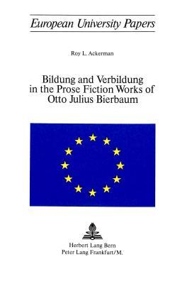 Bildung and Verbildung in the Prose Fiction Works of Otto Julius Bierbaum (Europäische Hochschulschriften / European University Studies / Publications Universitaires Européennes)