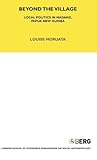 Beyond the Village: Local Politics in Madang, Papua New Guinea (LSE Monographs on Social Anthropology)