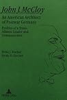 John J. McCloy: An American Architect of Postwar Germany- Profiles of a Trans-Atlantic Leader and Communicator