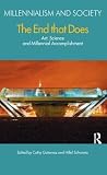 The End That Does: Art, Science And Millennial Accomplishment (Millennialism and Society)