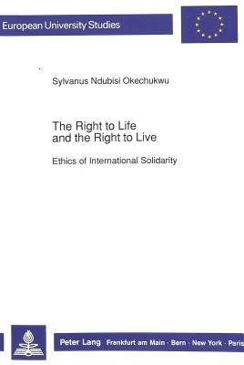 The Right to Life and the Right to Live: Ethics of International Solidarity (Europäische Hochschulschriften / European University Studies / Publications Universitaires Européennes)