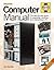Computer Manual: The step-by-step guide to upgrading, repairing and maintaining a PC