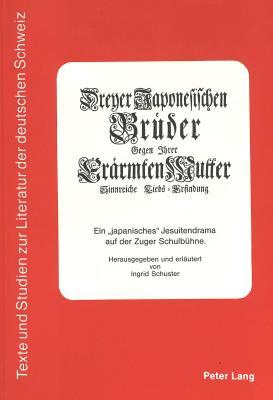 Dreyer Japonesischen Brueder Gegen Jhrer Eraermten Mutter Sinnreiche Liebs=erfindung: Ein -Japanisches- Jesuitendrama Auf Der Zuger Schulbuehne