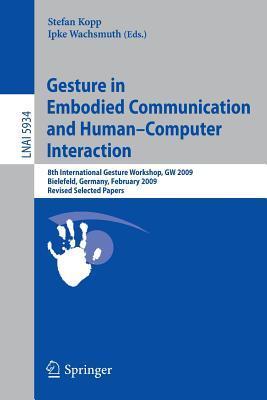 Gesture in Embodied Communication and Human Computer Interaction: 8th International Gesture Workshop, GW 2009, Bielefeld, Germany, February 25-27, ... (Lecture Notes in Computer Science, 5934)