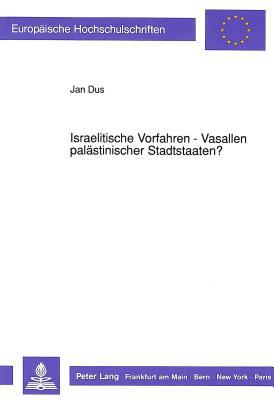 Israelitische Vorfahren - Vasallen palästinischer Stadtstaaten?: Revisionsbedürftigkeit der Landnahmehypothese von Albrecht Alt (Europäische ... Universitaires Européennes) (German Edition)