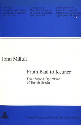 From Baal to Keuner / The «Second Optimism» of Bertolt Brecht (Australian and New Zealand Studies in German Language and Literature)