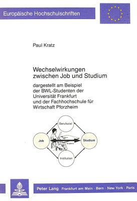 Wechselwirkungen zwischen Job und Studium: dargestellt am Beispiel der BWL-Studenten der Universität Frankfurt und der Fachhochschule für Wirtschaft ... Universitaires Européennes) (German Edition)