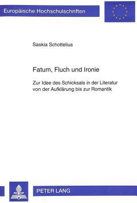 Fatum, Fluch und Ironie: Zur Idee des Schicksals in der Literatur von der Aufklärung bis zur Romantik (Europäische Hochschulschriften / European ... Universitaires Européennes) (German Edition)