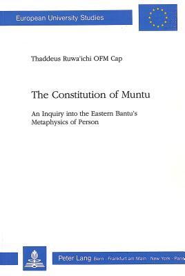 The Constitution of Muntu: An Inquiry into the Eastern Bantu's Metaphysics of Person (Europäische Hochschulschriften / European University Studies / Publications Universitaires Européennes)