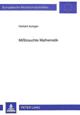 Mißbrauchte Mathematik: Zur Verwendung mathematischer Methoden in den Sozialwissenschaften