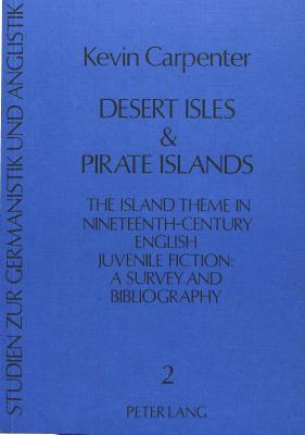 Desert Isles & Pirate Islands: The Island Theme in Nineteenth-Century English Juvenile Fiction: A Survey and Bibliography (Studien zur Germanistik und Anglistik)