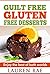Guilt-Free Gluten-Free Desserts: Enjoy The Best of Both Worlds! (gluten free everyday cookbook, gluten free products, gluten free books, gluten free diet plan, celiac disease)