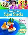 Family Fun Super Snacks: 125 Quick Snacks That Are Fun to Make and to Eat Family Fun Super Snacks: 125 Quick Snacks That Are Fun to Make and to Eat