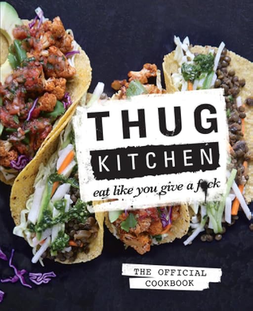Thug Kitchen: The Official Cookbook: Eat Like You Give a F*ck (Thug Kitchen Cookbooks)