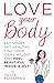 Love Your Body: Eat Smart, Get Healthy, Find Your Ideal Weight, and Feel Beautiful Inside & Out!