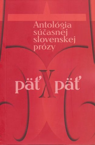 Päť x päť: Antológia súčasnej slovenskej prózy (Paperback)