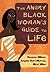 The Angry Black Woman's Guide to Life by Denene Millner
