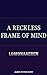 A Reckless Frame of Mind by Lomonaaeren