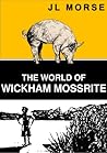 The World of Wickham Mossrite by J.L. Morse