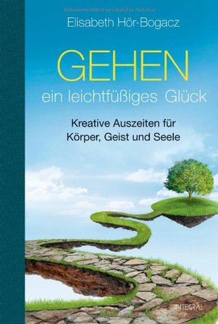 Gehen - ein leichtfüßiges Glück: Kreative Auszeiten für Körper, Geist und Seele (Hardcover)