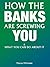 How The Banks Are Screwing You And What You Can Do About It