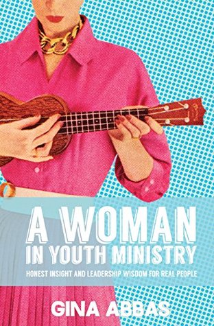 A Woman in Youth Ministry: Honest Insight and Leadership Wisdom for Real People (Kindle Edition)