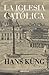 La Iglesia Católica by Hans Küng