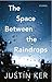 The Space Between the Raindrops by Justin Ker